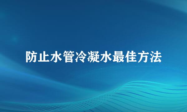 防止水管冷凝水最佳方法