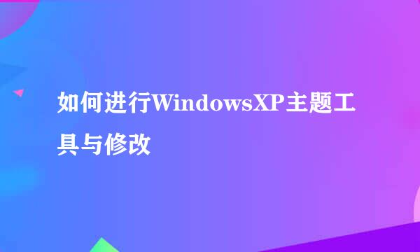 如何进行WindowsXP主题工具与修改