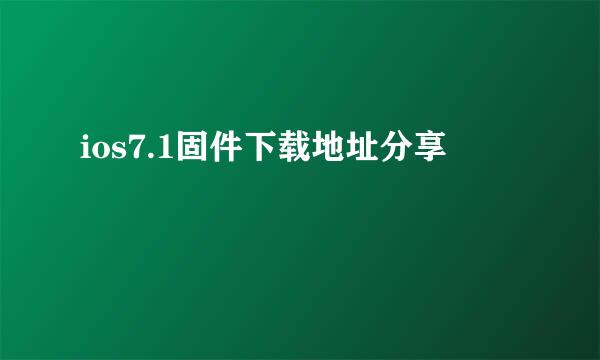 ios7.1固件下载地址分享