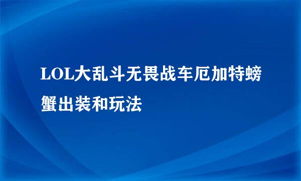 LOL大乱斗无畏战车厄加特螃蟹出装和玩法