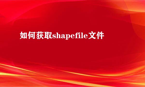 如何获取shapefile文件