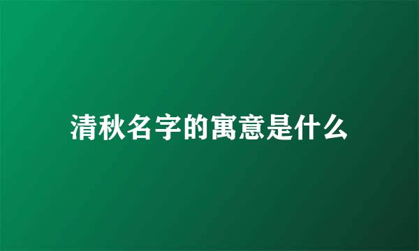 清秋名字的寓意是什么