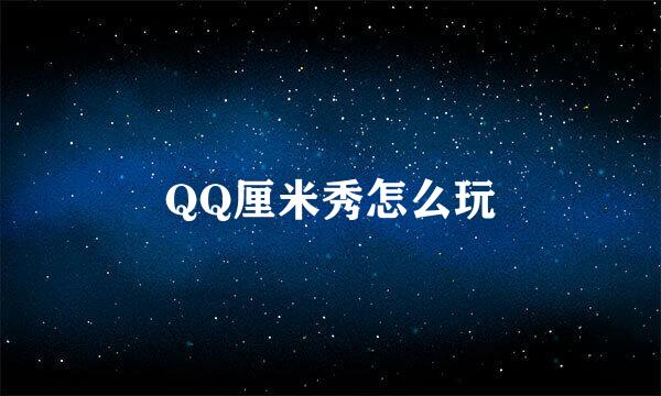 QQ厘米秀怎么玩