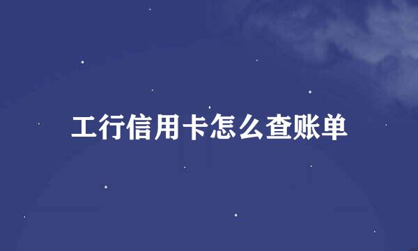 工行信用卡怎么查账单