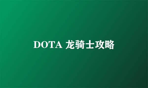 DOTA 龙骑士攻略