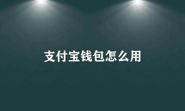 支付宝钱包怎么用