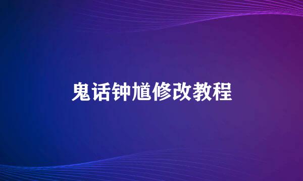 鬼话钟馗修改教程