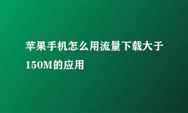 苹果手机怎么用流量下载大于150M的应用