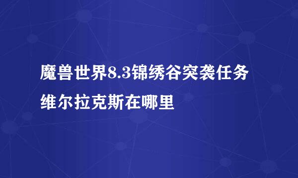 魔兽世界8.3锦绣谷突袭任务维尔拉克斯在哪里