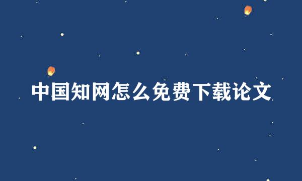 中国知网怎么免费下载论文