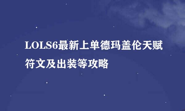 LOLS6最新上单德玛盖伦天赋符文及出装等攻略