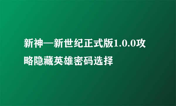 新神—新世纪正式版1.0.0攻略隐藏英雄密码选择