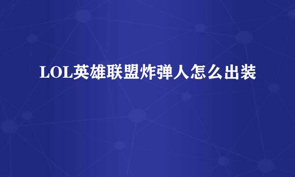 LOL英雄联盟炸弹人怎么出装