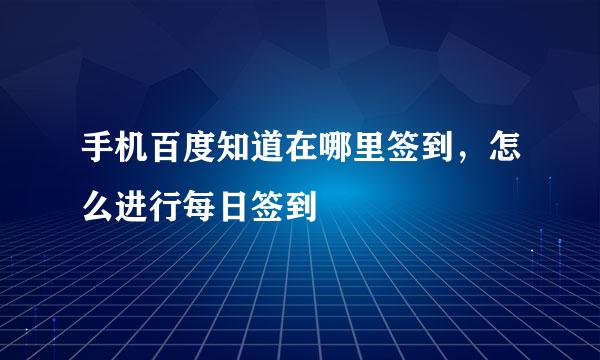 手机百度知道在哪里签到，怎么进行每日签到