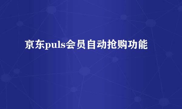 京东puls会员自动抢购功能