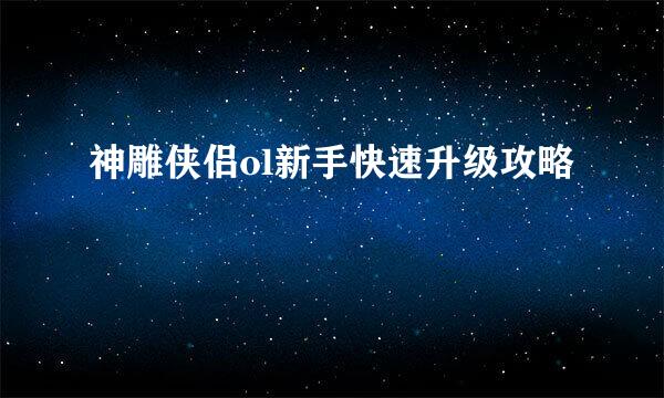 神雕侠侣ol新手快速升级攻略