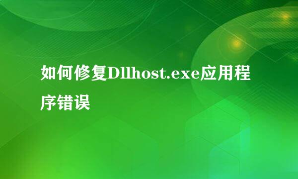 如何修复Dllhost.exe应用程序错误