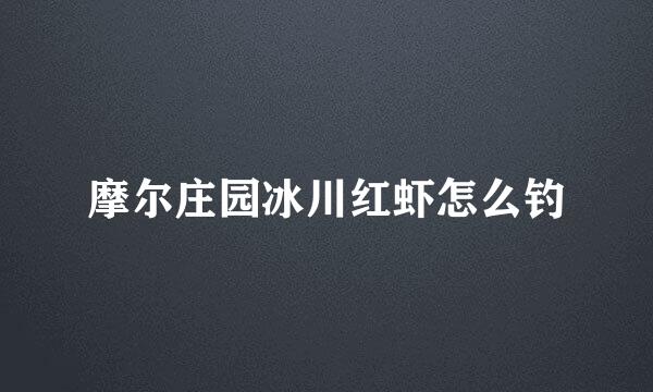 摩尔庄园冰川红虾怎么钓