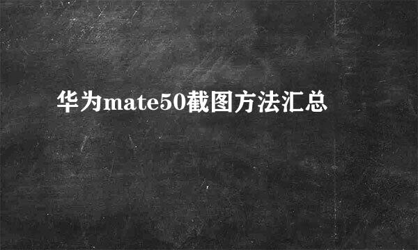 华为mate50截图方法汇总