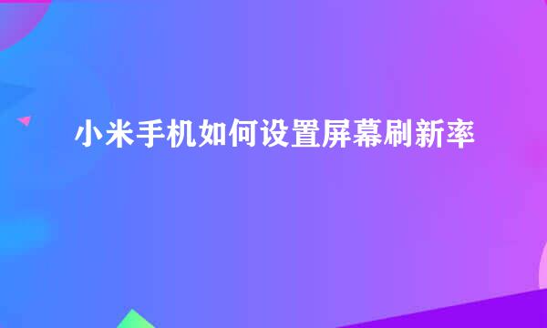 小米手机如何设置屏幕刷新率