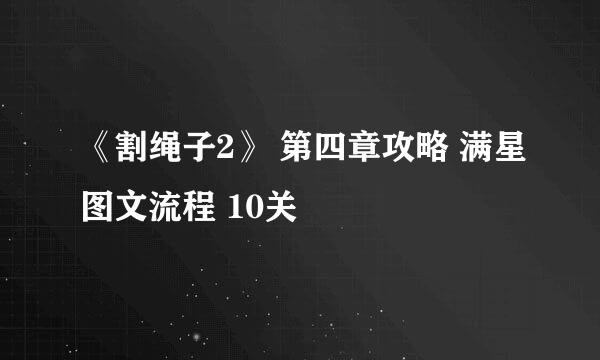 《割绳子2》 第四章攻略 满星图文流程 10关