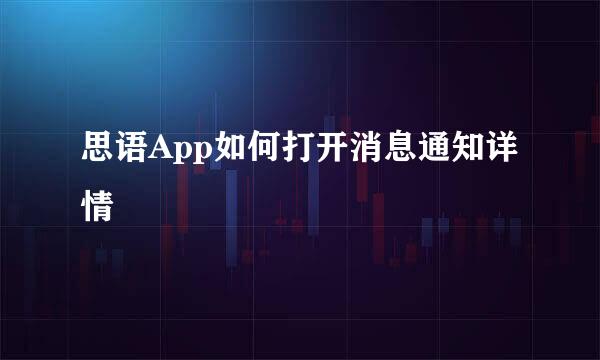 思语App如何打开消息通知详情