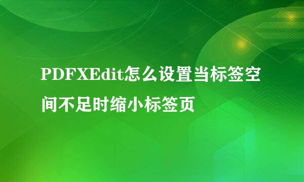 PDFXEdit怎么设置当标签空间不足时缩小标签页