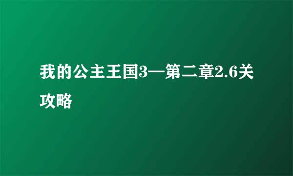 我的公主王国3—第二章2.6关攻略