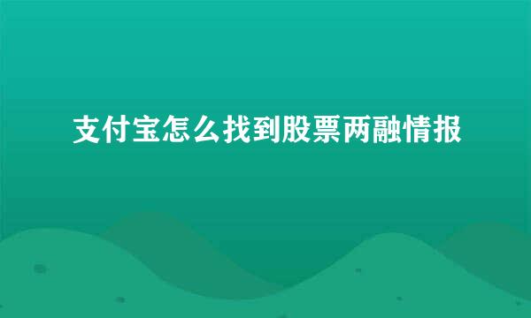 支付宝怎么找到股票两融情报