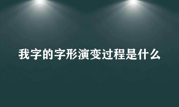 我字的字形演变过程是什么