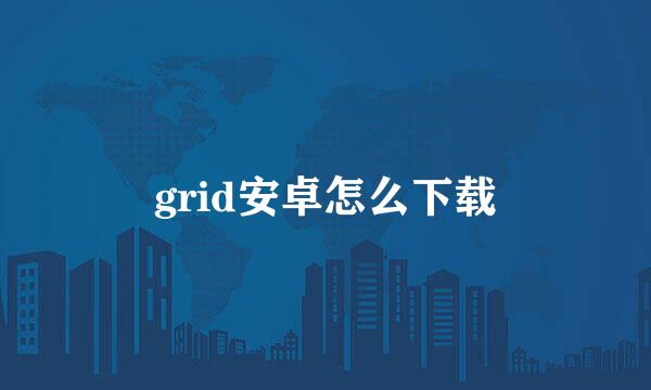 grid安卓怎么下载