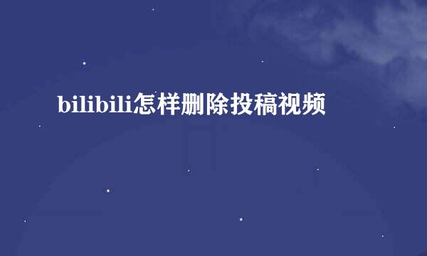 bilibili怎样删除投稿视频