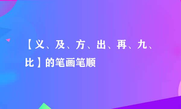 【义、及、方、出、再、九、比】的笔画笔顺