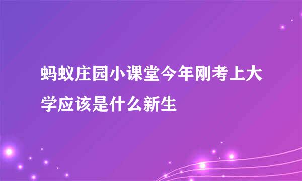 蚂蚁庄园小课堂今年刚考上大学应该是什么新生