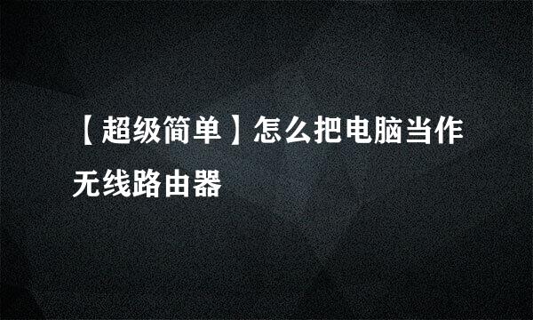 【超级简单】怎么把电脑当作无线路由器