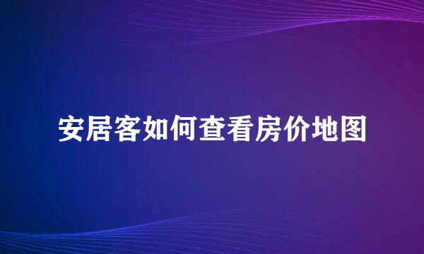 安居客如何查看房价地图