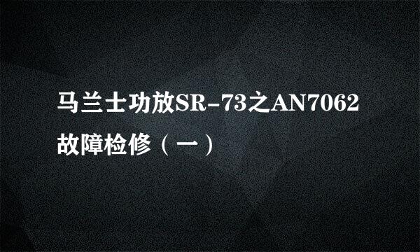 马兰士功放SR-73之AN7062故障检修（一）