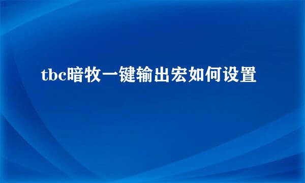 tbc暗牧一键输出宏如何设置