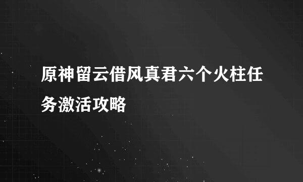 原神留云借风真君六个火柱任务激活攻略