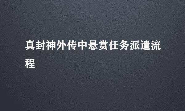 真封神外传中悬赏任务派遣流程