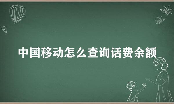 中国移动怎么查询话费余额