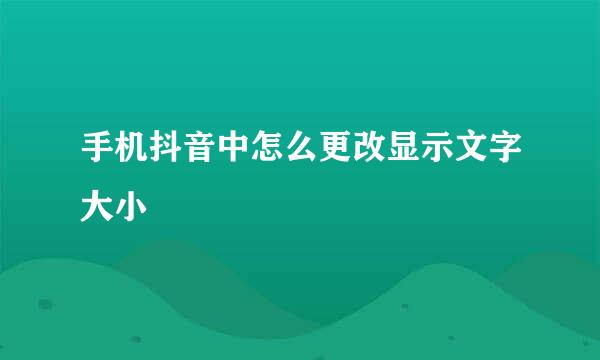 手机抖音中怎么更改显示文字大小