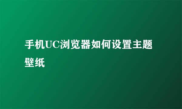 手机UC浏览器如何设置主题壁纸