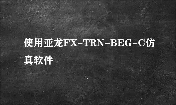 使用亚龙FX-TRN-BEG-C仿真软件