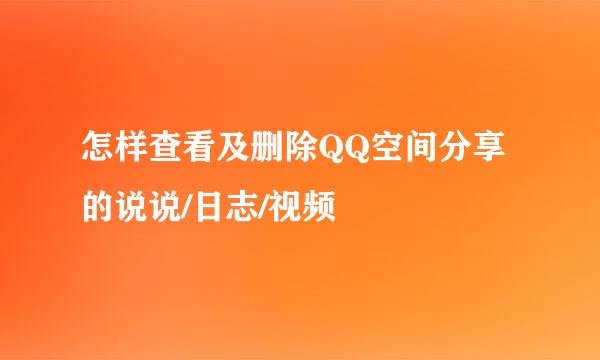 怎样查看及删除QQ空间分享的说说/日志/视频