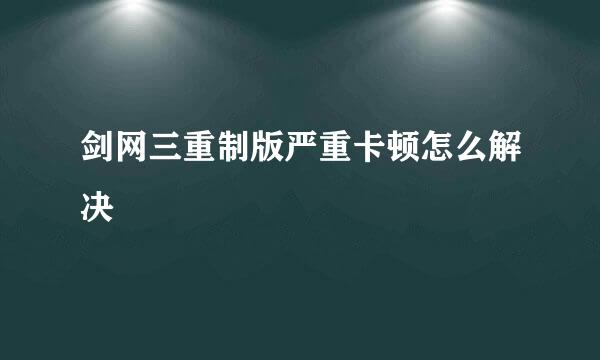 剑网三重制版严重卡顿怎么解决