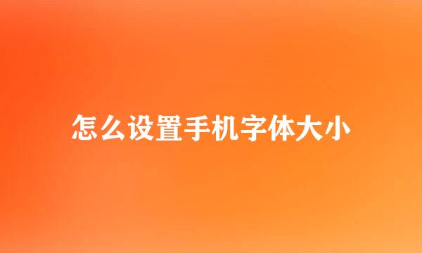 怎么设置手机字体大小