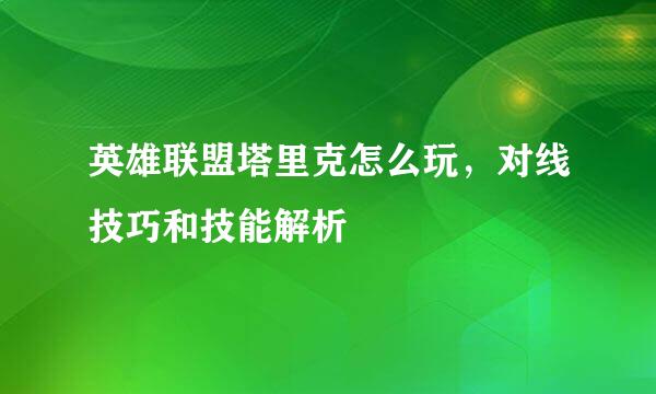 英雄联盟塔里克怎么玩，对线技巧和技能解析