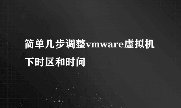 简单几步调整vmware虚拟机下时区和时间