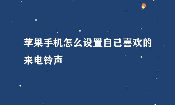 苹果手机怎么设置自己喜欢的来电铃声